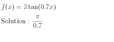 The f(x)=3tan(0.7x) is pi/(0.7)